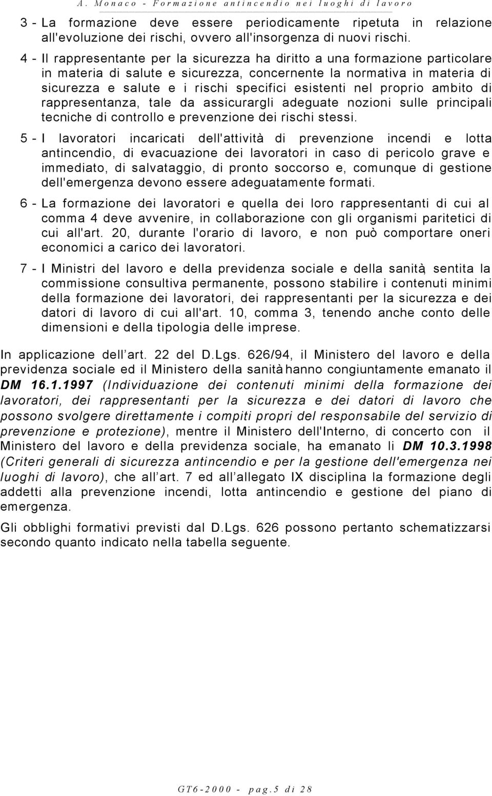 esistenti nel proprio ambito di rappresentanza, tale da assicurargli adeguate nozioni sulle principali tecniche di controllo e prevenzione dei rischi stessi.