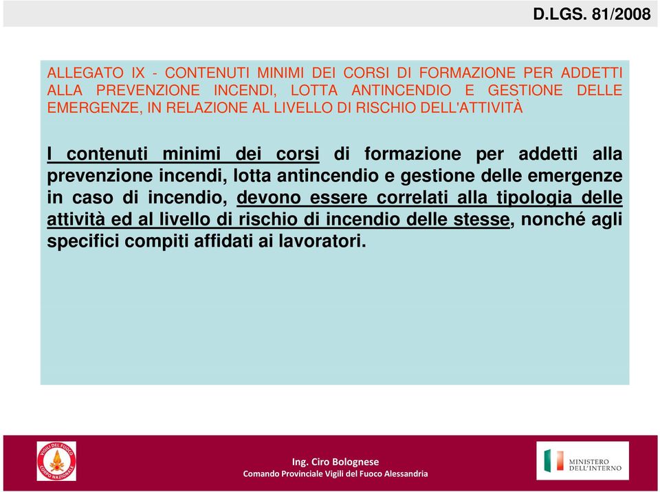alla prevenzione incendi, lotta antincendio e gestione delle emergenze in caso di incendio, devono essere correlati alla