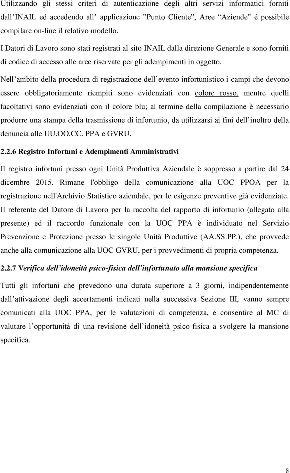 Nell ambito della procedura di registrazione dell evento infortunistico i campi che devono essere obbligatoriamente riempiti sono evidenziati con colore rosso, mentre quelli facoltativi sono