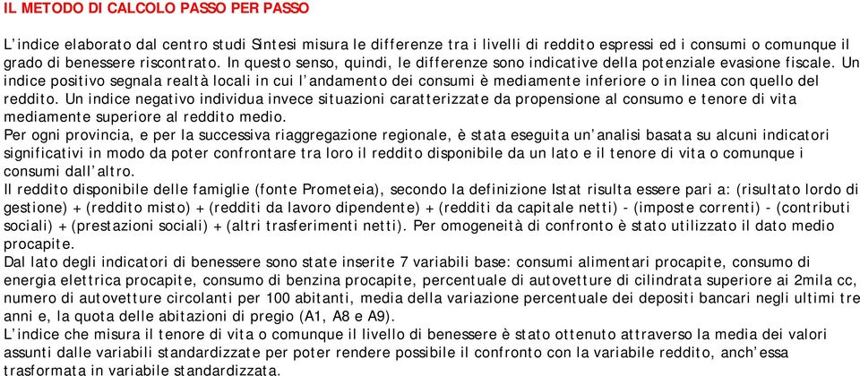 Un indice positivo segnala realtà locali in cui l andamento dei consumi è mediamente inferiore o in linea con quello del reddito.