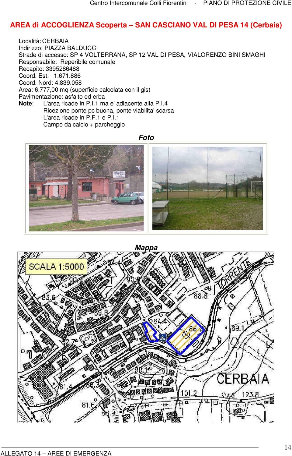 839.058 Area: 6.777,00 mq (superficie calcolata con il gis) Pavimentazione: asfalto ed erba Note: L'area ricade in P.I.