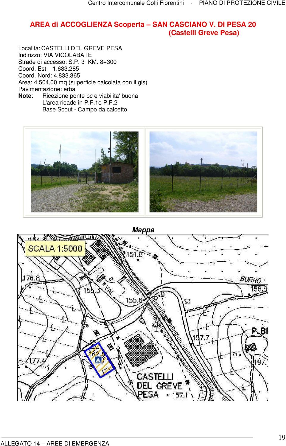 di accesso: S.P. 3 KM. 8+300 Coord. Est: 1.683.285 Coord. Nord: 4.833.365 Area: 4.