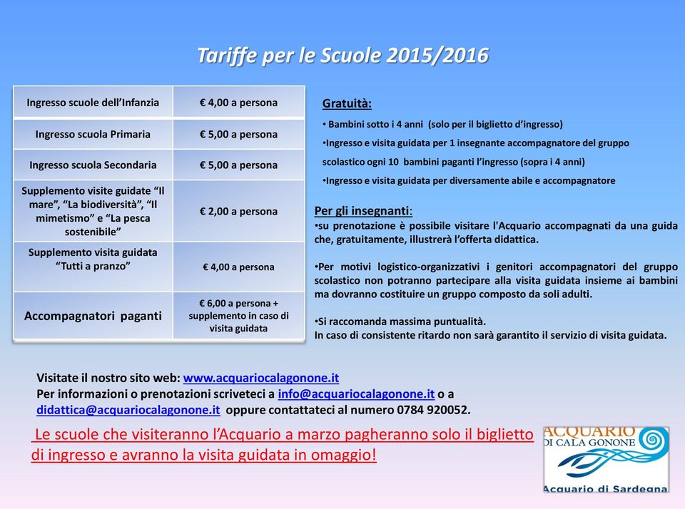 guidata Gratuità: Bambini sotto i 4 anni (solo per il biglietto d ingresso) Ingresso e visita guidata per 1 insegnante accompagnatore del gruppo scolastico ogni 10 bambini paganti l ingresso (sopra i