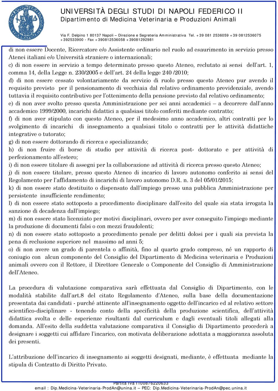 24 della legge 240 /2010; d) di non essere cessato volontariamente da servizio di ruolo presso questo Ateneo pur avendo il requisito previsto per il pensionamento di vecchiaia dal relativo