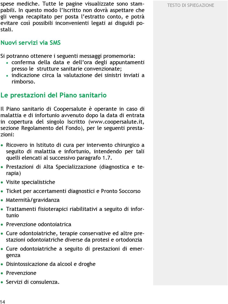 TESTO DI SPIEGAZIONE Nuovi servizi via SMS Si potranno ottenere i seguenti messaggi promemoria: conferma della data e dell ora degli appuntamenti presso le strutture sanitarie convenzionate;