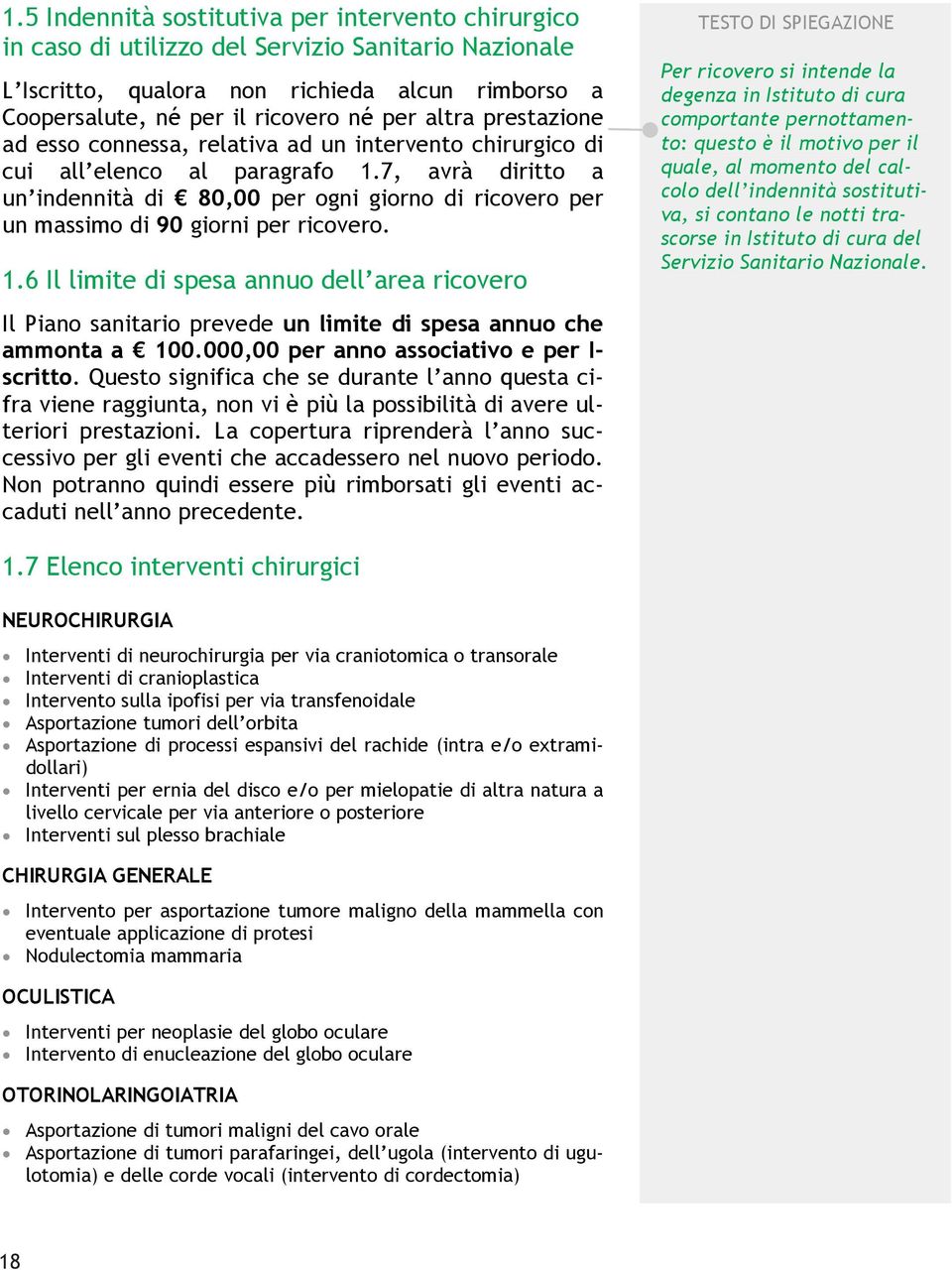 7, avrà diritto a un indennità di 80,00 per ogni giorno di ricovero per un massimo di 90 giorni per ricovero. 1.