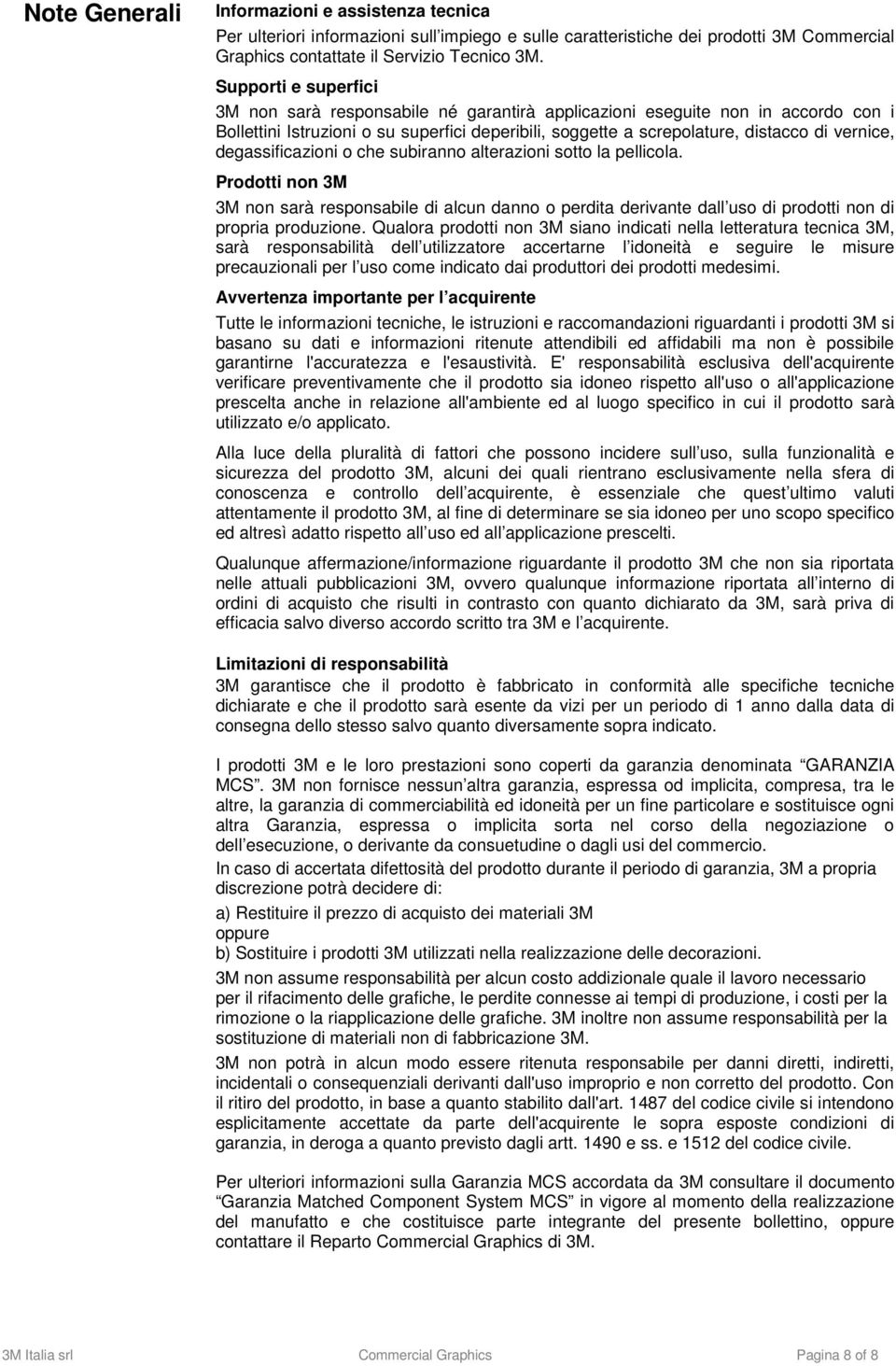 degassificazioni o che subiranno alterazioni sotto la pellicola. Prodotti non 3M 3M non sarà responsabile di alcun danno o perdita derivante dall uso di prodotti non di propria produzione.