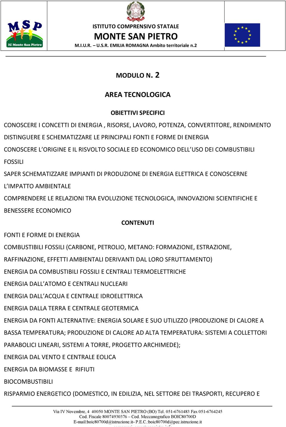 L ORIGINE E IL RISVOLTO SOCIALE ED ECONOMICO DELL USO DEI COMBUSTIBILI FOSSILI SAPER SCHEMATIZZARE IMPIANTI DI PRODUZIONE DI ENERGIA ELETTRICA E CONOSCERNE L IMPATTO AMBIENTALE COMPRENDERE LE