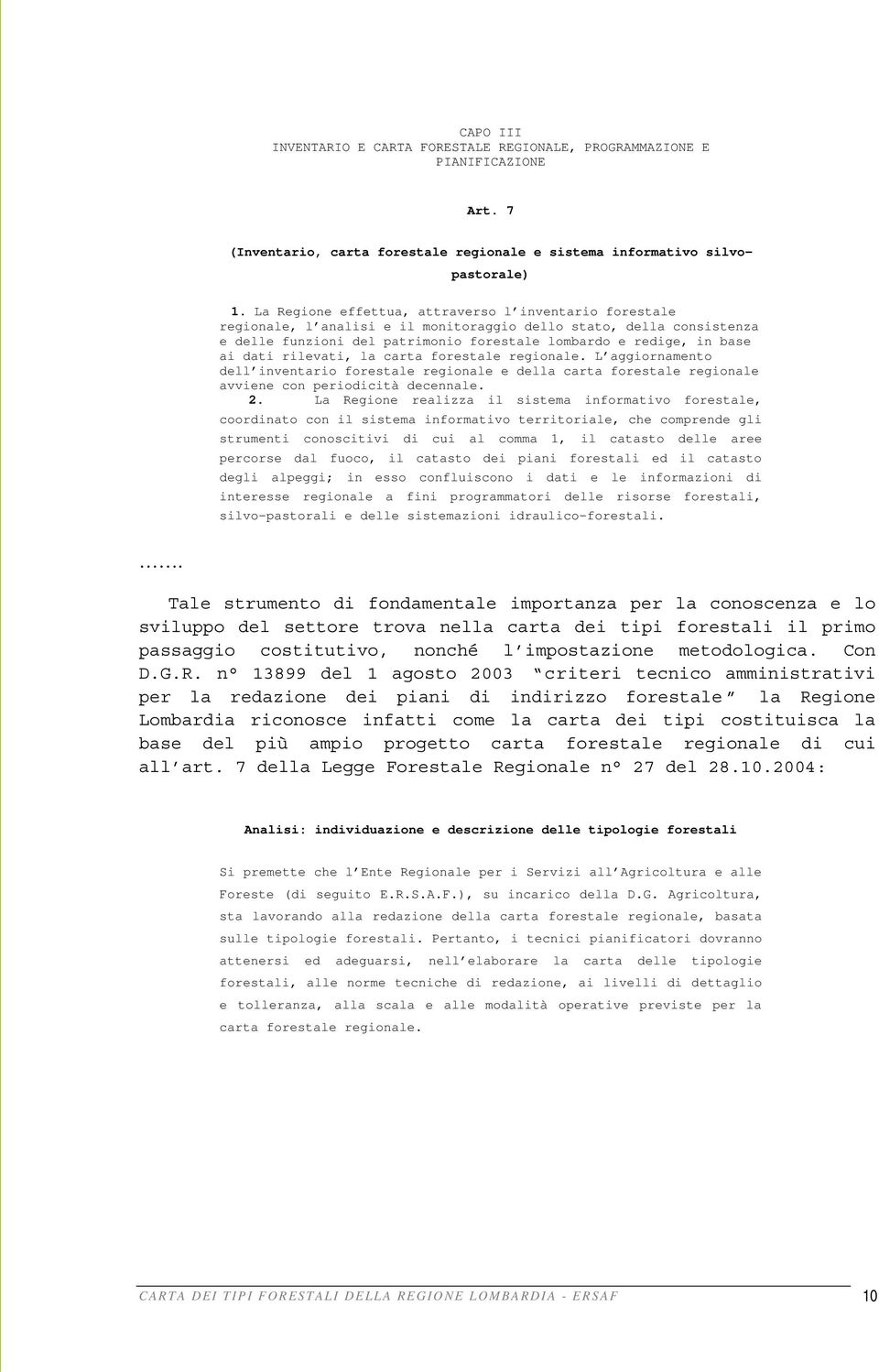 dati rilevati, la carta forestale regionale. L aggiornamento dell inventario forestale regionale e della carta forestale regionale avviene con periodicità decennale. 2.