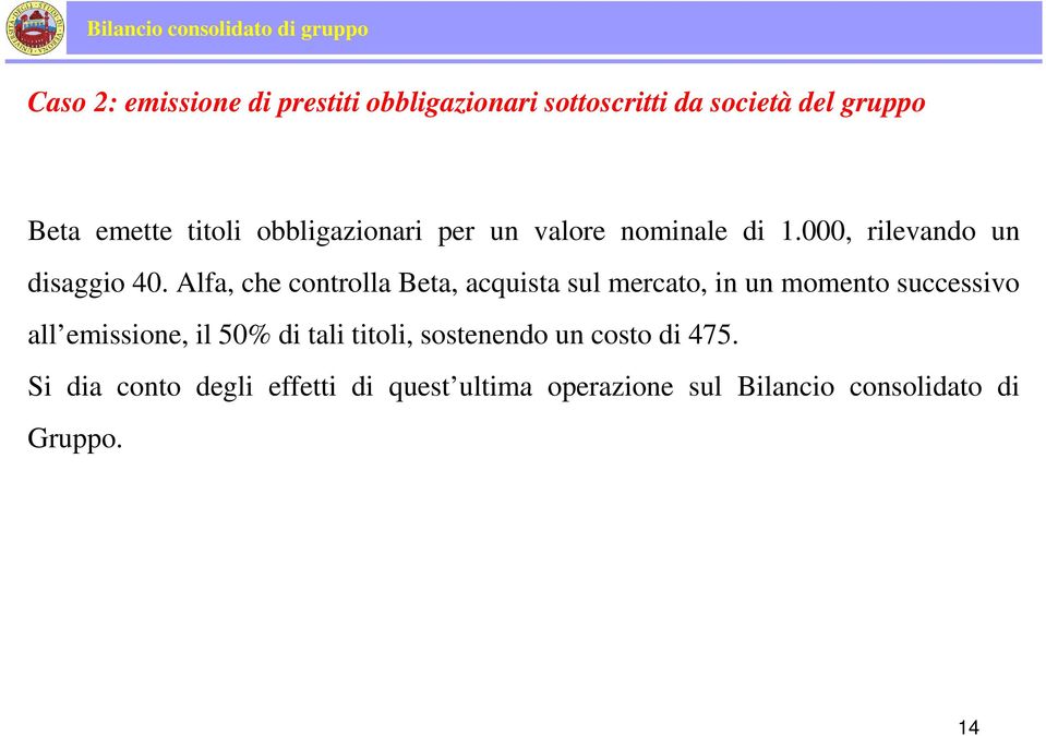 Alfa, che controlla Beta, acquista sul mercato, in un momento successivo all emissione, il 50% di tali