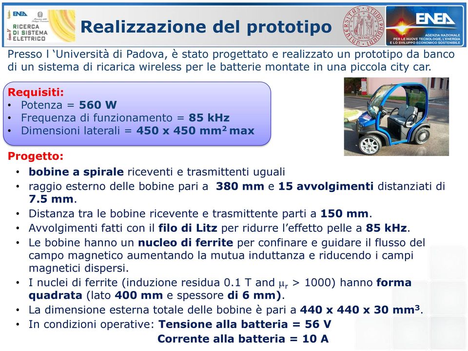 380 mm e 15 avvolgimenti distanziati di 7.5 mm. Distanza tra le bobine ricevente e trasmittente parti a 150 mm. Avvolgimenti fatti con il filo di Litz per ridurre l effetto pelle a 85 khz.