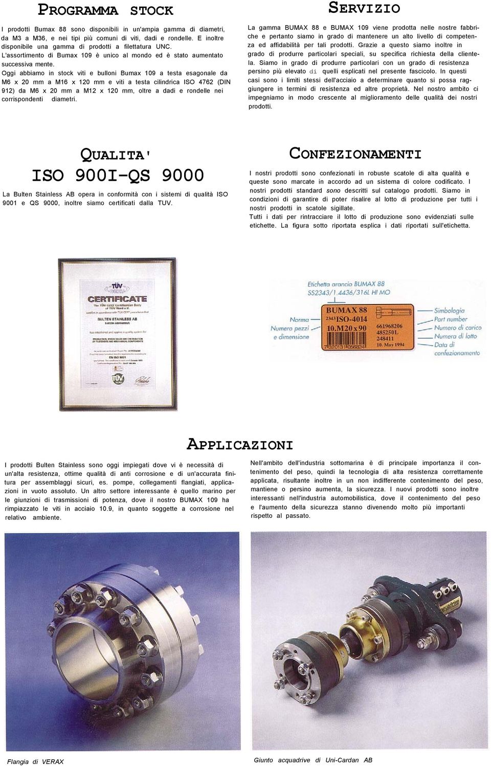 Oggi abbiamo in stock viti e bulloni Bumax 109 a testa esagonale da M6 x 20 mm a M16 x 120 mm e viti a testa cilindrica ISO 4762 (DIN 912) da M6 x 20 mm a M12 x 120 mm, oltre a dadi e rondelle nei