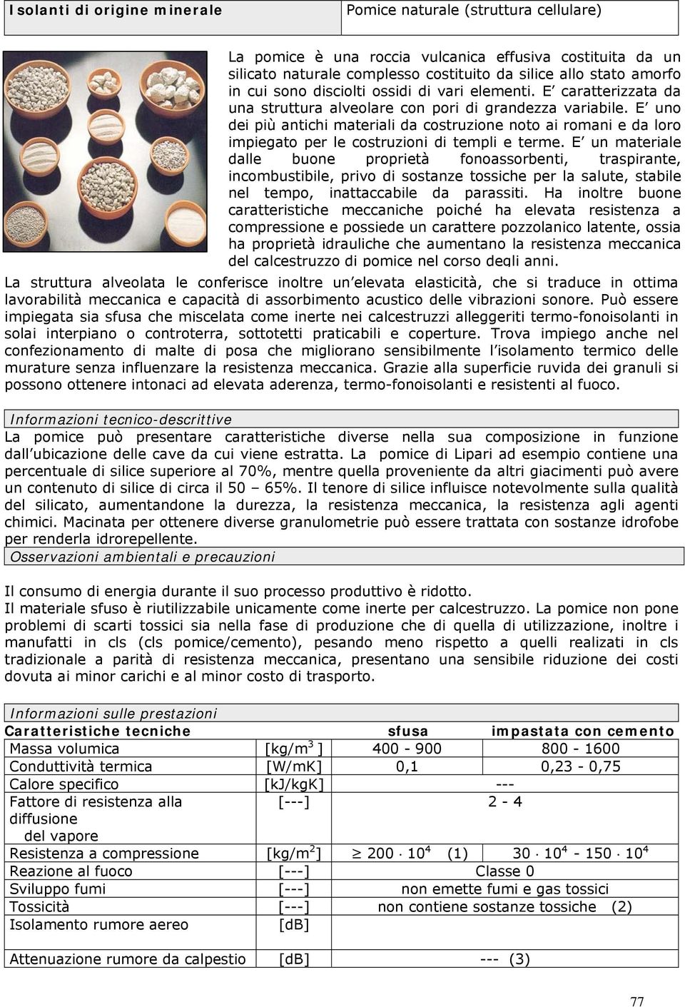 E uno dei più antichi materiali da costruzione noto ai romani e da loro impiegato per le costruzioni di templi e terme.