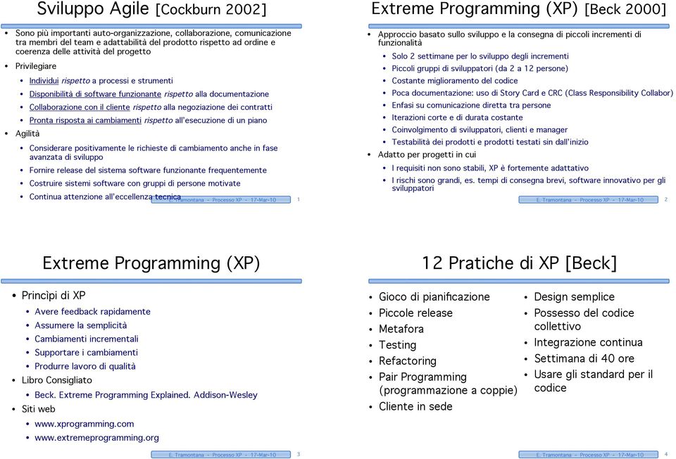 Tramontana - Processo XP - 17-Mar-10 1 Approccio basato sullo sviluppo e la consegna di piccoli incrementi di funzionalità Solo 2 settimane per lo sviluppo degli incrementi Piccoli gruppi di