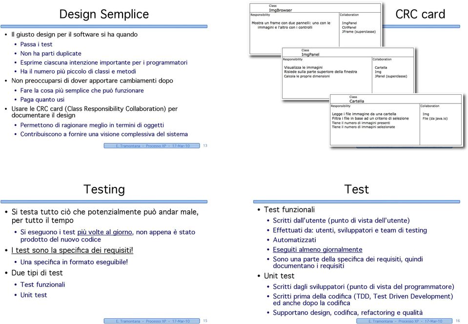 documentare il design Permettono di ragionare meglio in termini di oggetti Contribuiscono a fornire una visione complessiva del sistema E. Tramontana - Processo XP - 17-Mar-10 13 E.