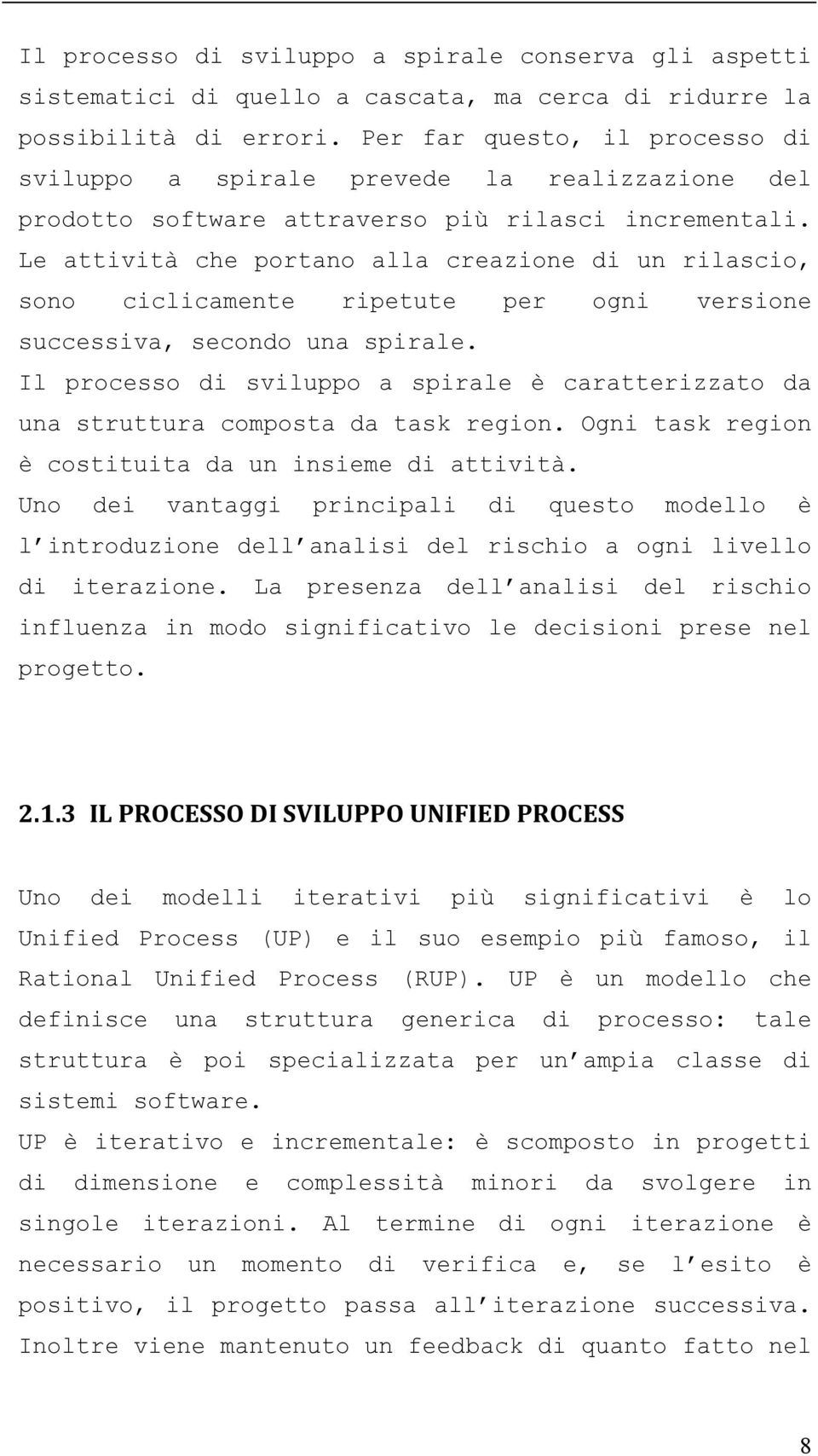 Le attività che portano alla creazione di un rilascio, sono ciclicamente ripetute per ogni versione successiva, secondo una spirale.