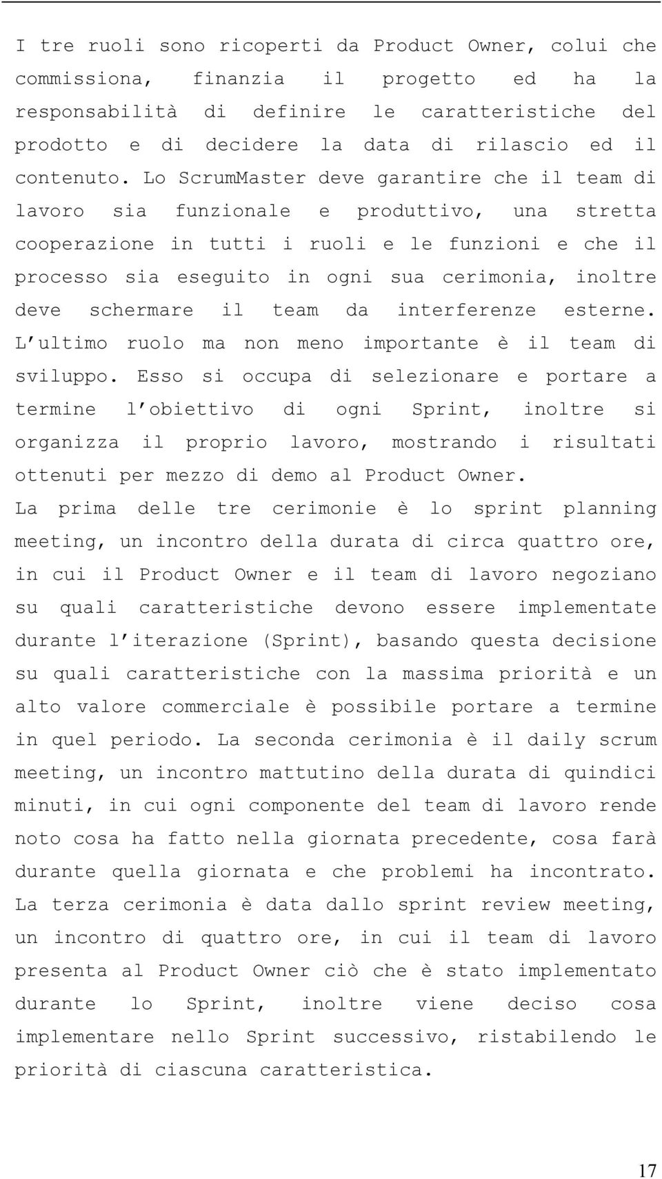 Lo ScrumMaster deve garantire che il team di lavoro sia funzionale e produttivo, una stretta cooperazione in tutti i ruoli e le funzioni e che il processo sia eseguito in ogni sua cerimonia, inoltre