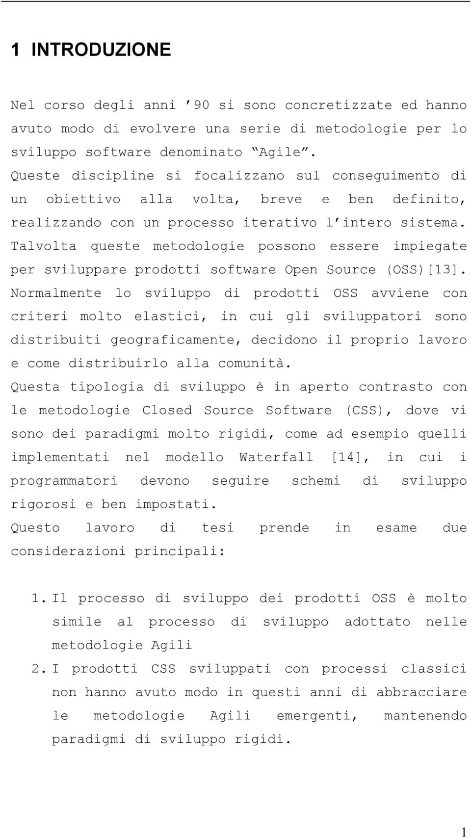 Talvolta queste metodologie possono essere impiegate per sviluppare prodotti software Open Source (OSS)[13].