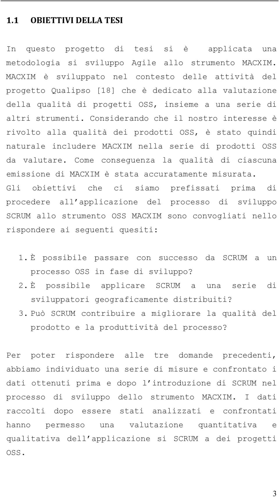 Considerando che il nostro interesse è rivolto alla qualità dei prodotti OSS, è stato quindi naturale includere MACXIM nella serie di prodotti OSS da valutare.