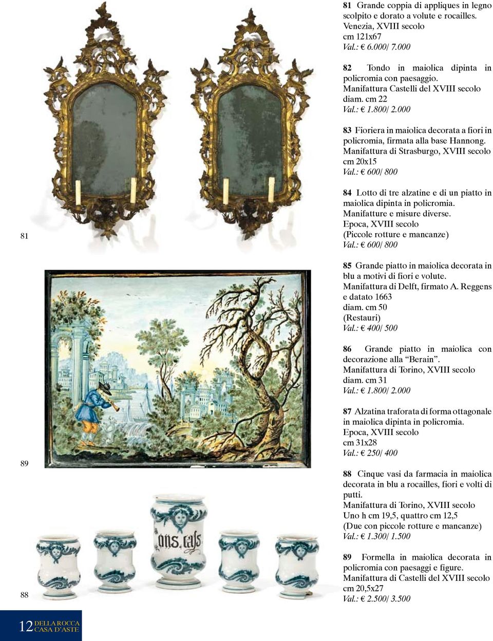 Manifattura di Strasburgo, XVIII secolo cm 20x15 Val.: 600/ 800 81 84 Lotto di tre alzatine e di un piatto in maiolica dipinta in policromia. Manifatture e misure diverse.