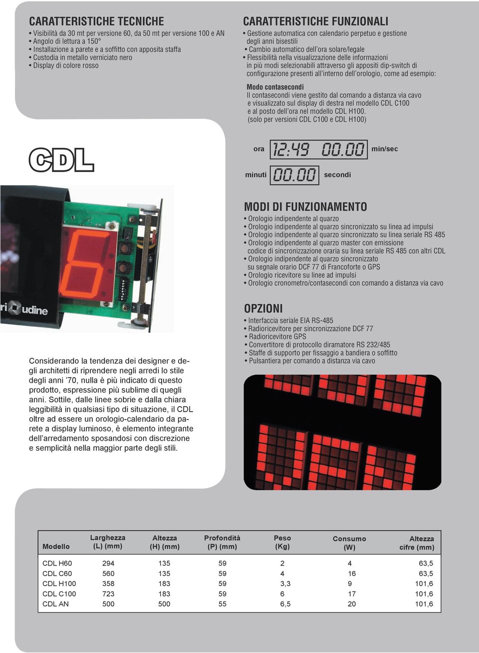 nella visualizzazione delle informazioni in più modi selezionabili attraverso gli appositi dip-switch di configurazione presenti all interno dell orologio, come ad esempio: Modo contasecondi Il