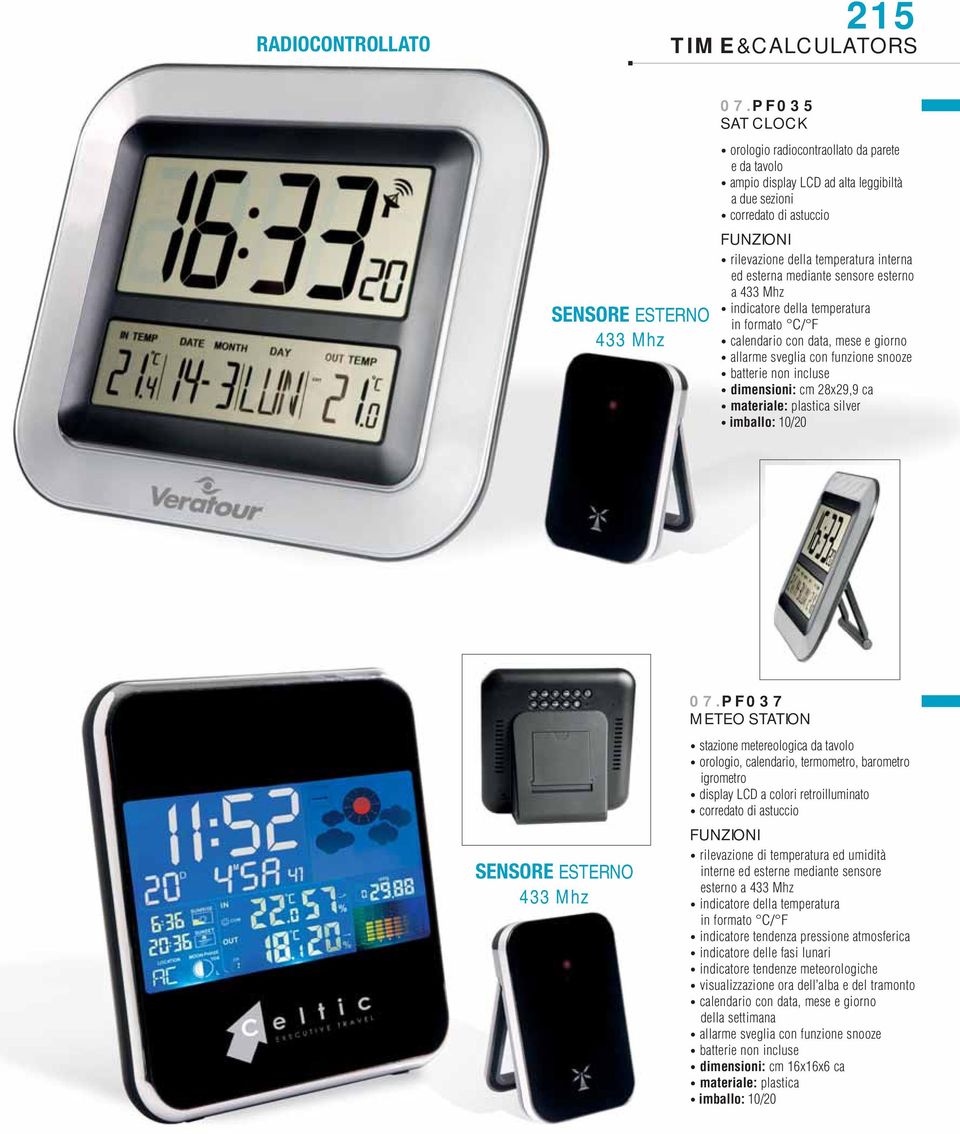 mediante sensore esterno a 433 Mhz indicatore della temperatura in formato C/ F calendario con data, mese e giorno allarme sveglia con funzione snooze batterie non incluse dimensioni: cm 28x29,9 ca