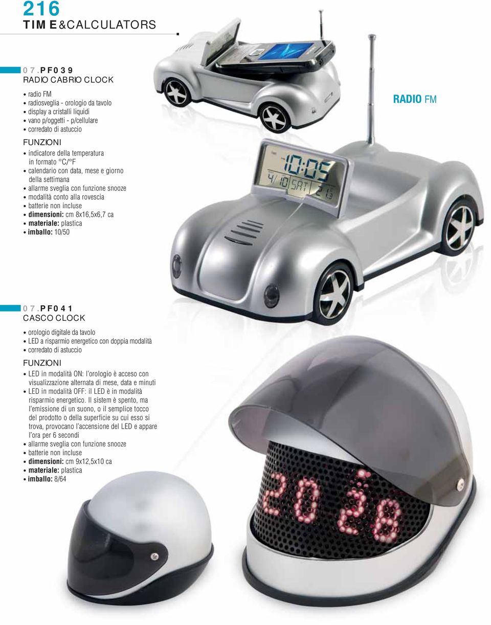 con data, mese e giorno della settimana allarme sveglia con funzione snooze modalità conto alla rovescia batterie non incluse dimensioni: cm 8x16,5x6,7 ca materiale: plastica imballo: 10/50 07.