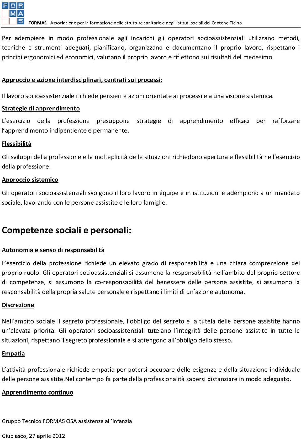 Approccio e azione interdisciplinari, centrati sui processi: Il lavoro socioassistenziale richiede pensieri e azioni orientate ai processi e a una visione sistemica.