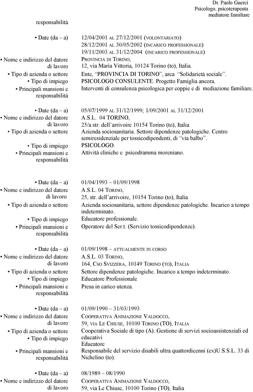 Interventi di consulenza psicologica per coppie e di mediazione familiare. 05/07/1999 AL 31/12/1999; 1/09/2001 AL 31/12/2001 A.S.L. 04 TORINO, 25/a str.