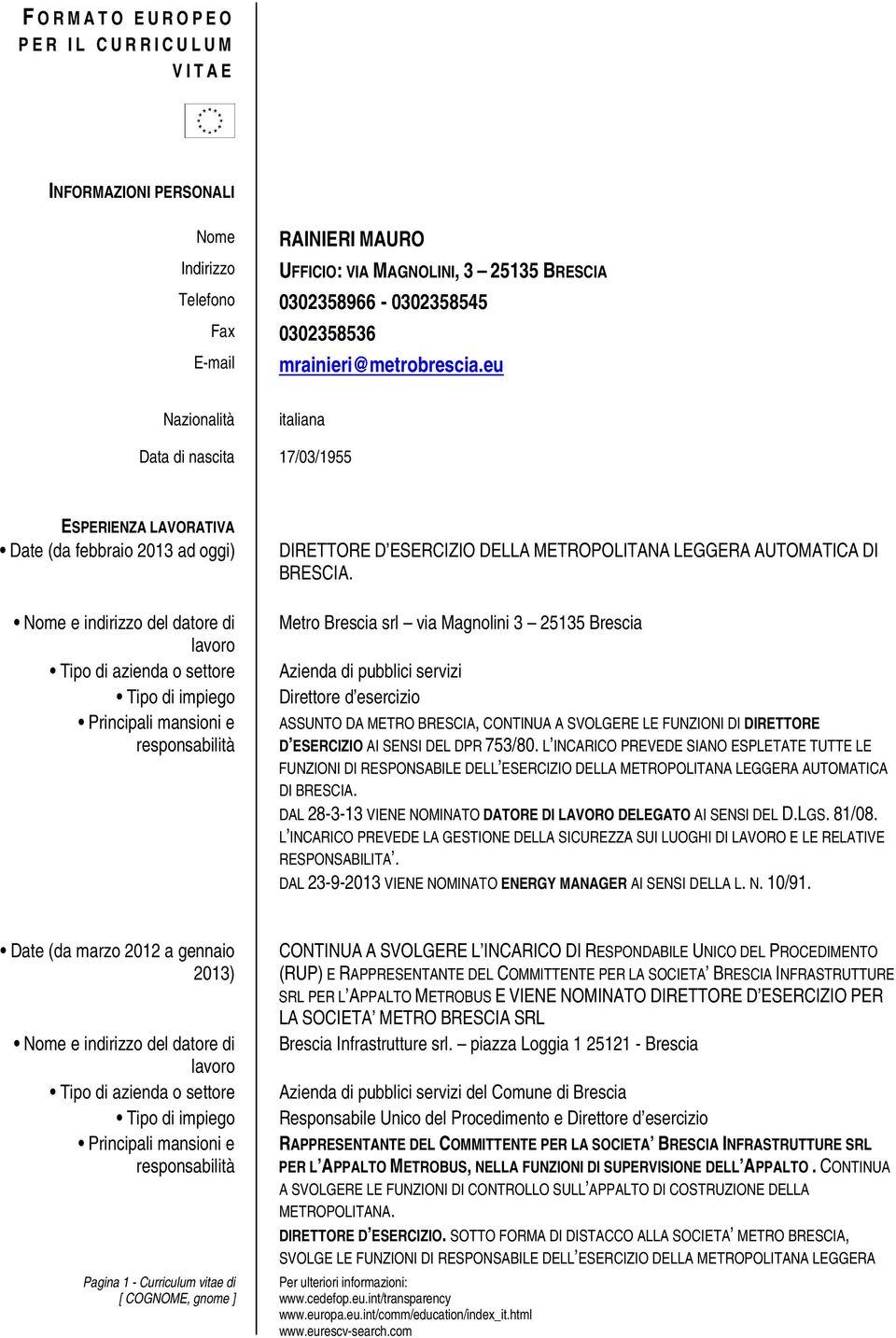 Metro Brescia srl via Magnolini 3 25135 Brescia Azienda di pubblici servizi Direttore d esercizio ASSUNTO DA METRO BRESCIA, CONTINUA A SVOLGERE LE FUNZIONI DI DIRETTORE D ESERCIZIO AI SENSI DEL DPR