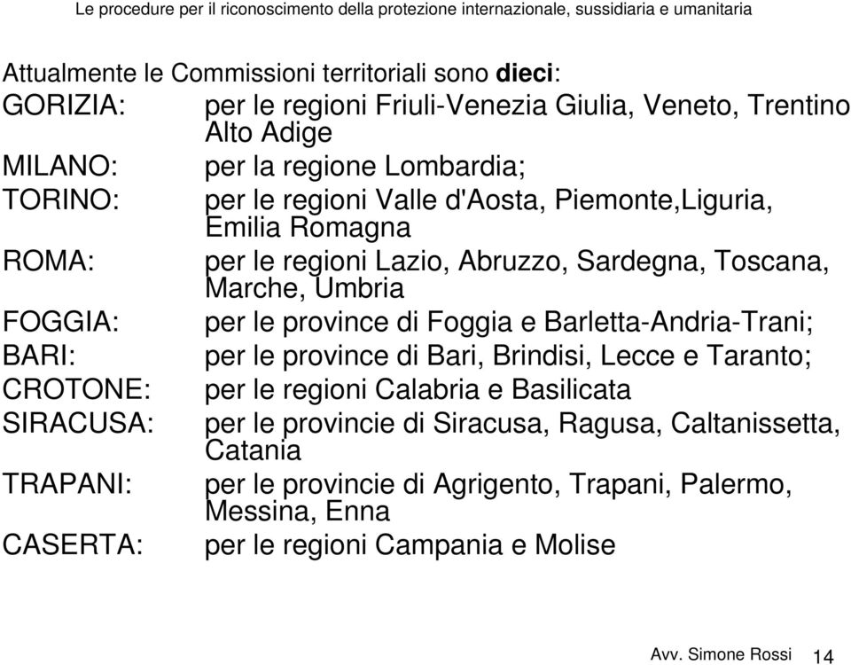 Sardegna, Toscana, Marche, Umbria per le province di Foggia e Barletta-Andria-Trani; per le province di Bari, Brindisi, Lecce e Taranto; per le regioni Calabria e