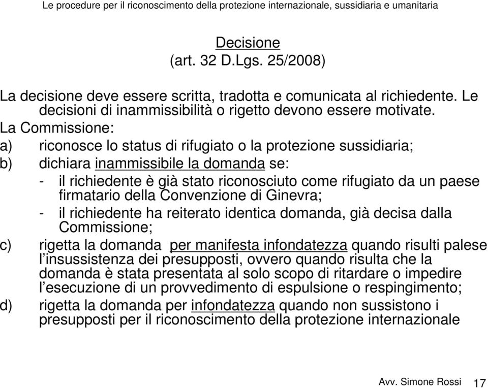 firmatario della Convenzione di Ginevra; - il richiedente ha reiterato identica domanda, già decisa dalla Commissione; c) rigetta la domanda per manifesta infondatezza quando risulti palese l