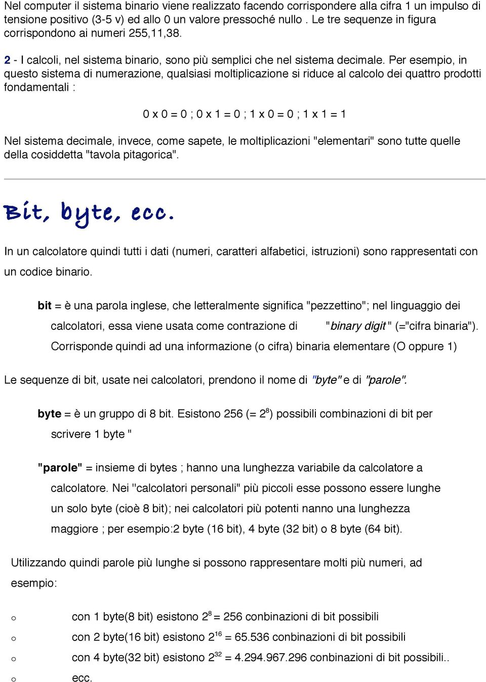 Per esempi, in quest sistema di numerazine, qualsiasi mltiplicazine si riduce al calcl dei quattr prdtti fndamentali : 0 x 0 = 0 ; 0 x 1 = 0 ; 1 x 0 = 0 ; 1 x 1 = 1 Nel sistema decimale, invece, cme