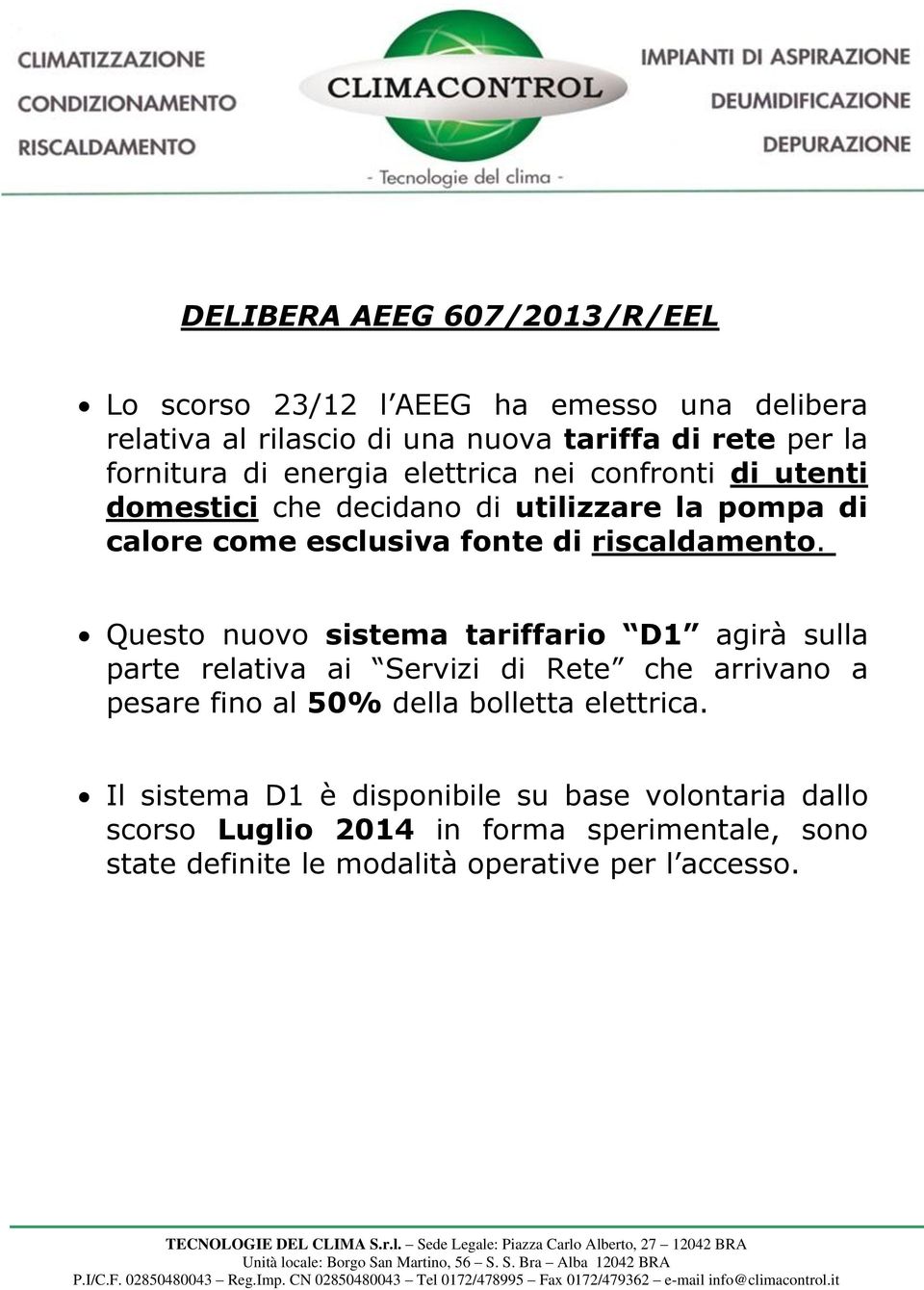 Questo nuovo sistema tariffario D1 agirà sulla parte relativa ai Servizi di Rete che arrivano a pesare fino al 50% della bolletta elettrica.