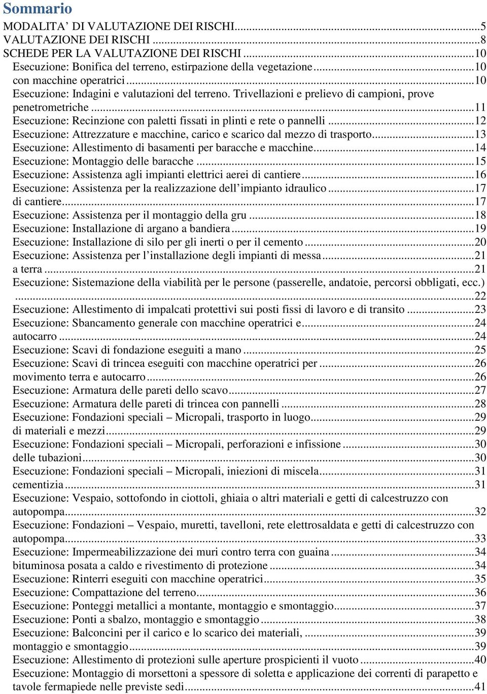 ..11 Esecuzione: Recinzione con paletti fissati in plinti e rete o pannelli...12 Esecuzione: Attrezzature e macchine, carico e scarico dal mezzo di trasporto.