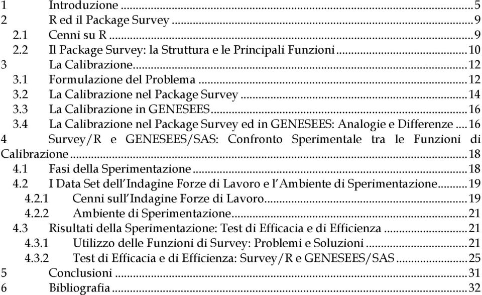 ..16 4 Survey/R e GENESEES/SAS: Confronto Sperimentale tra le Funzioni di Calibrazione...18 4.1 Fasi della Sperimentazione...18 4.2 I Data Set dell Indagine Forze di Lavoro e l Ambiente di Sperimentazione.