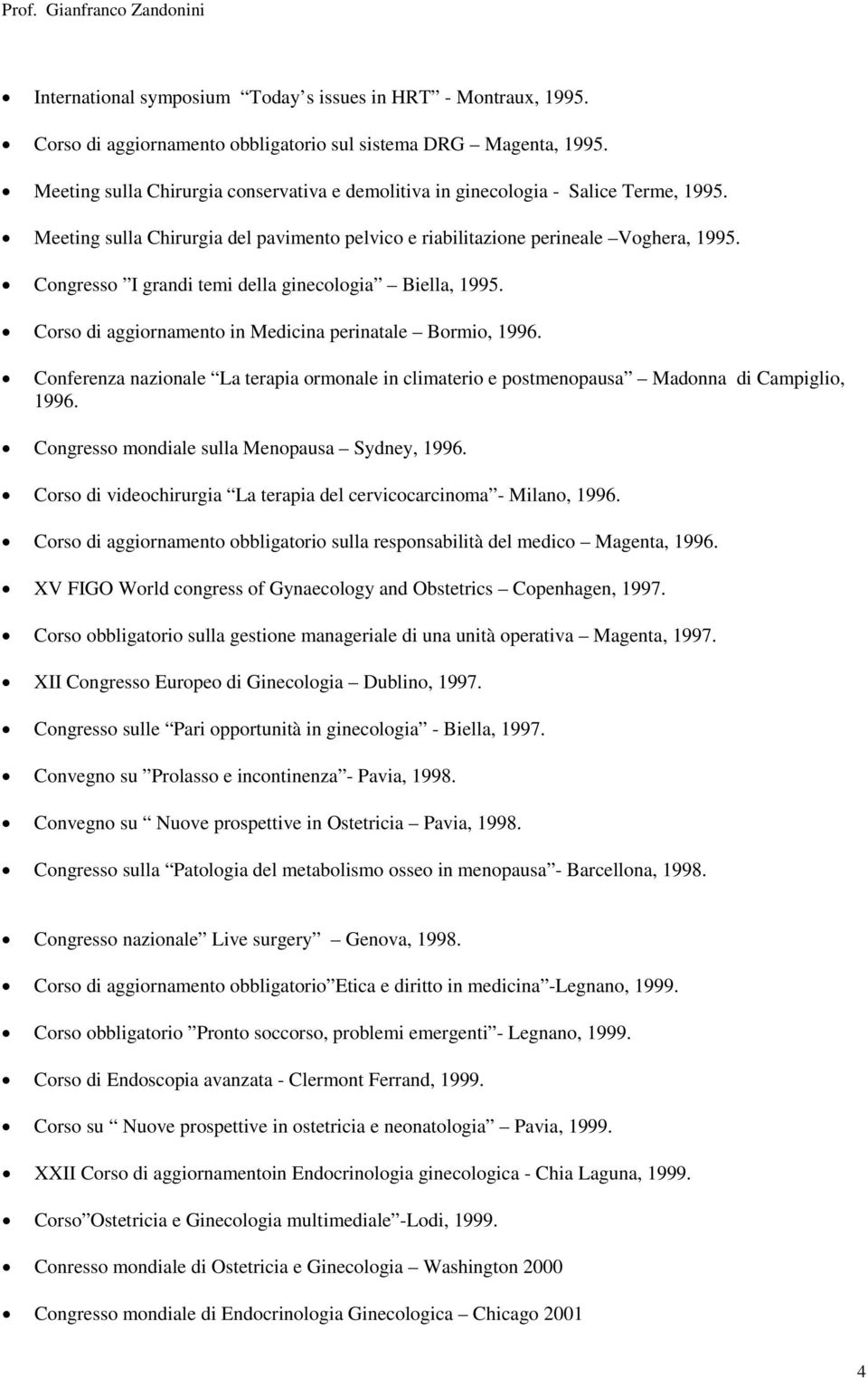 Congresso I grandi temi della ginecologia Biella, 1995. Corso di aggiornamento in Medicina perinatale Bormio, 1996.