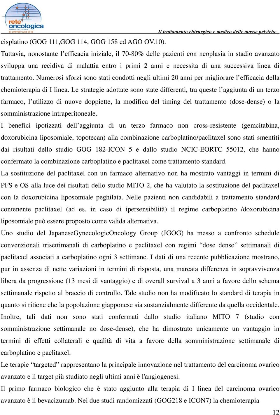 trattamento. Numerosi sforzi sono stati condotti negli ultimi 20 anni per migliorare l efficacia della chemioterapia di I linea.