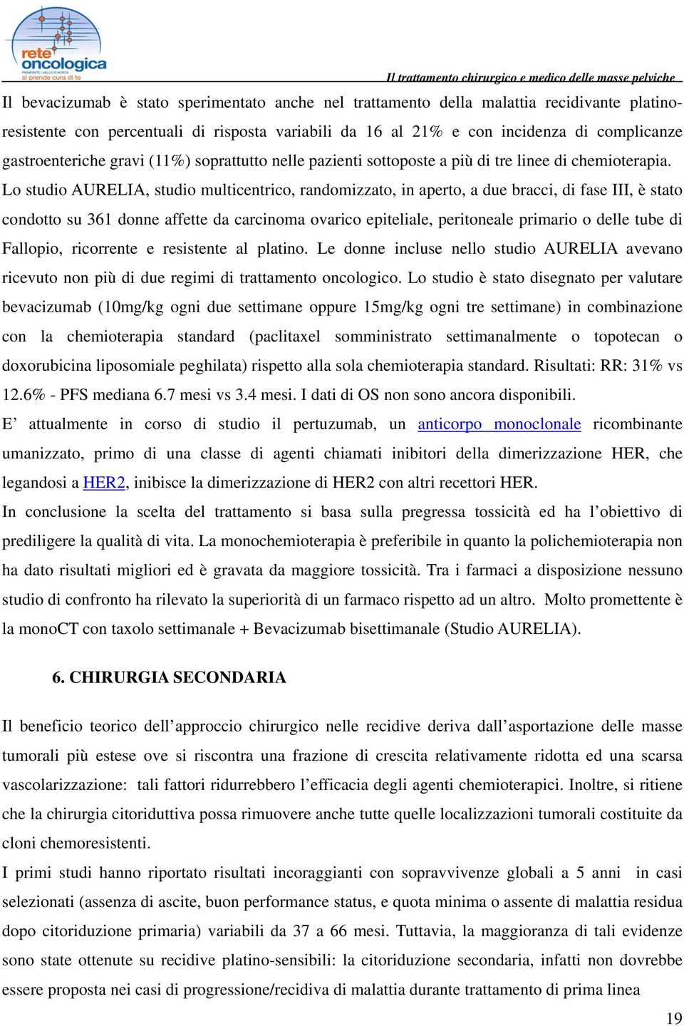 Lo studio AURELIA, studio multicentrico, randomizzato, in aperto, a due bracci, di fase III, è stato condotto su 361 donne affette da carcinoma ovarico epiteliale, peritoneale primario o delle tube