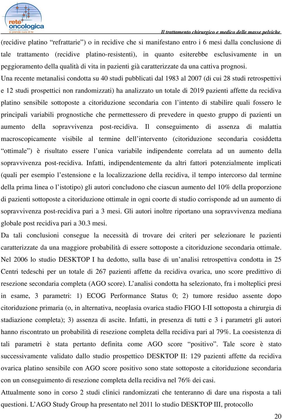 Una recente metanalisi condotta su 40 studi pubblicati dal 1983 al 2007 (di cui 28 studi retrospettivi e 12 studi prospettici non randomizzati) ha analizzato un totale di 2019 pazienti affette da