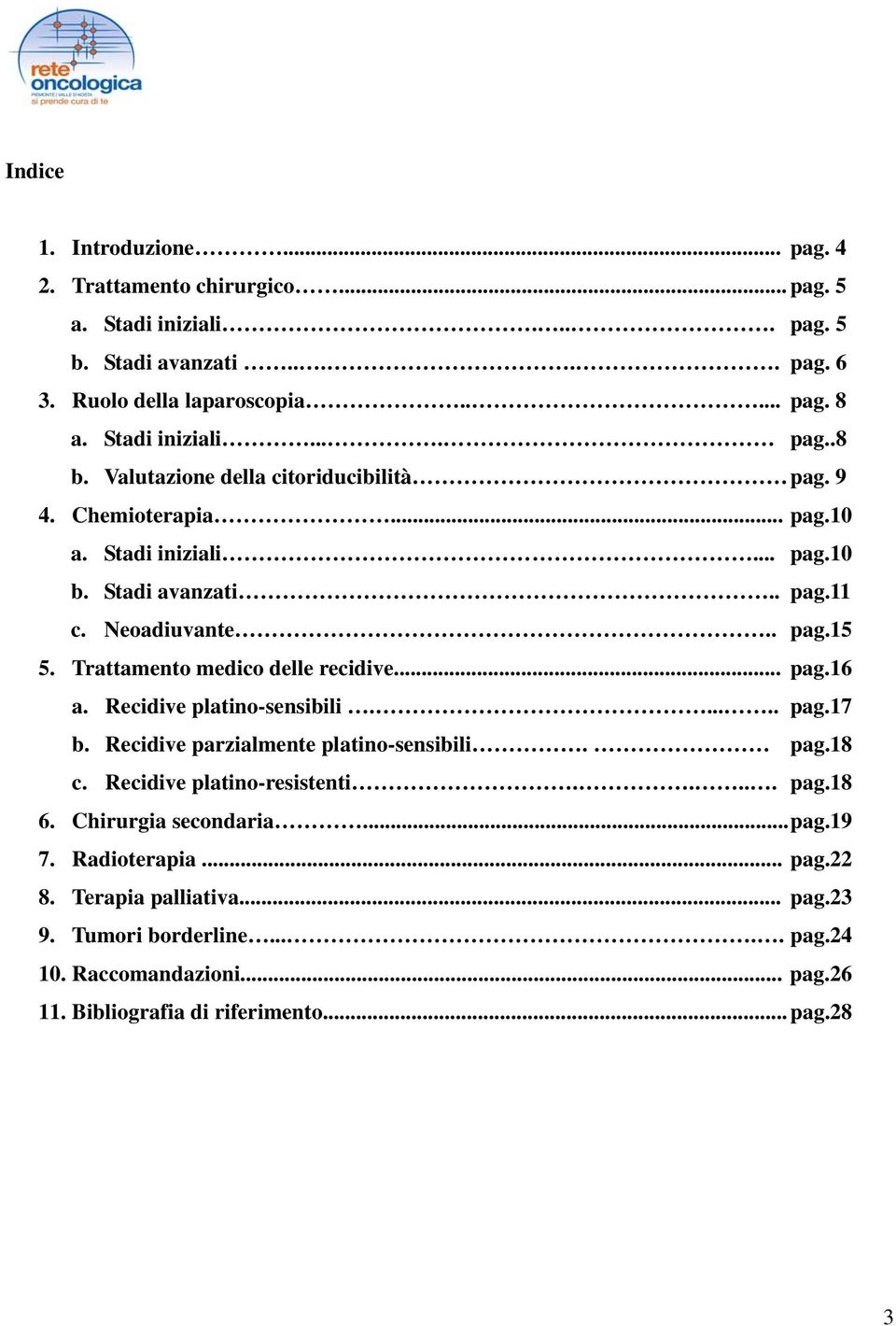 Trattamento medico delle recidive... pag.16 a. Recidive platino-sensibili...... pag.17 b. Recidive parzialmente platino-sensibili. pag.18 c. Recidive platino-resistenti..... pag.18 6.