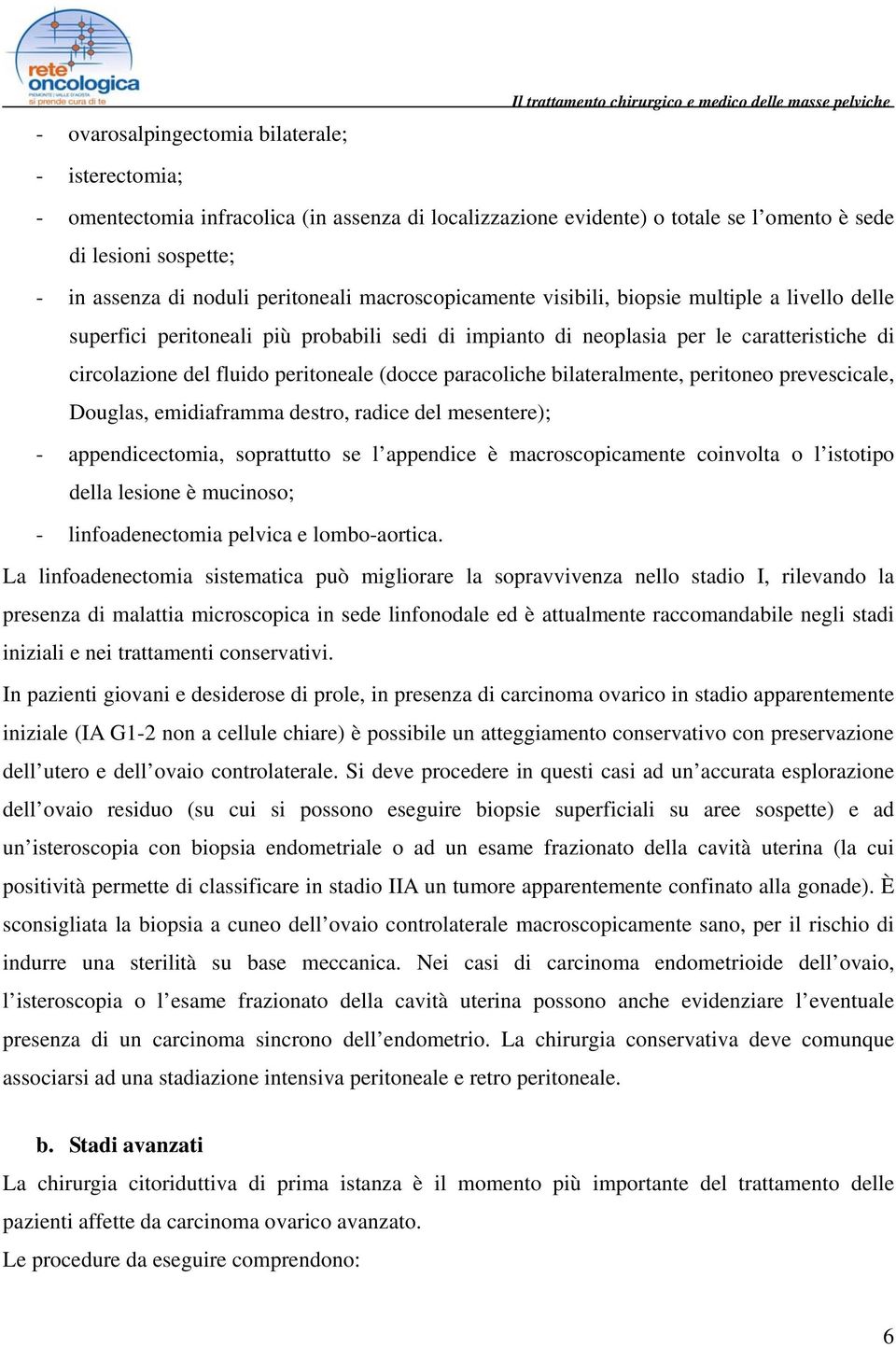 peritoneale (docce paracoliche bilateralmente, peritoneo prevescicale, Douglas, emidiaframma destro, radice del mesentere); - appendicectomia, soprattutto se l appendice è macroscopicamente coinvolta