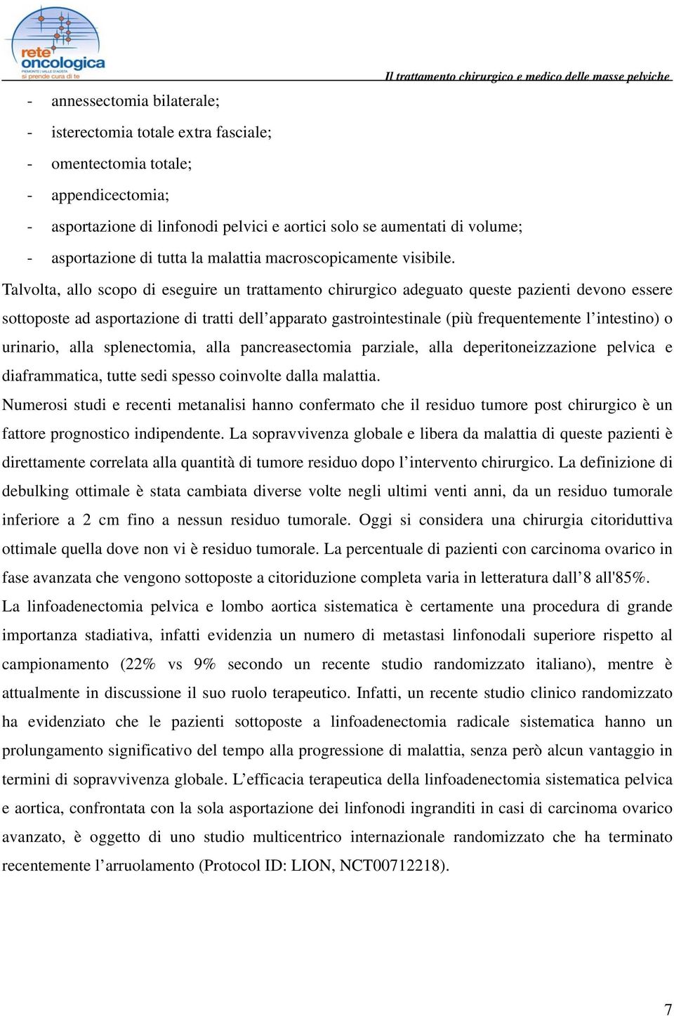 Talvolta, allo scopo di eseguire un trattamento chirurgico adeguato queste pazienti devono essere sottoposte ad asportazione di tratti dell apparato gastrointestinale (più frequentemente l intestino)