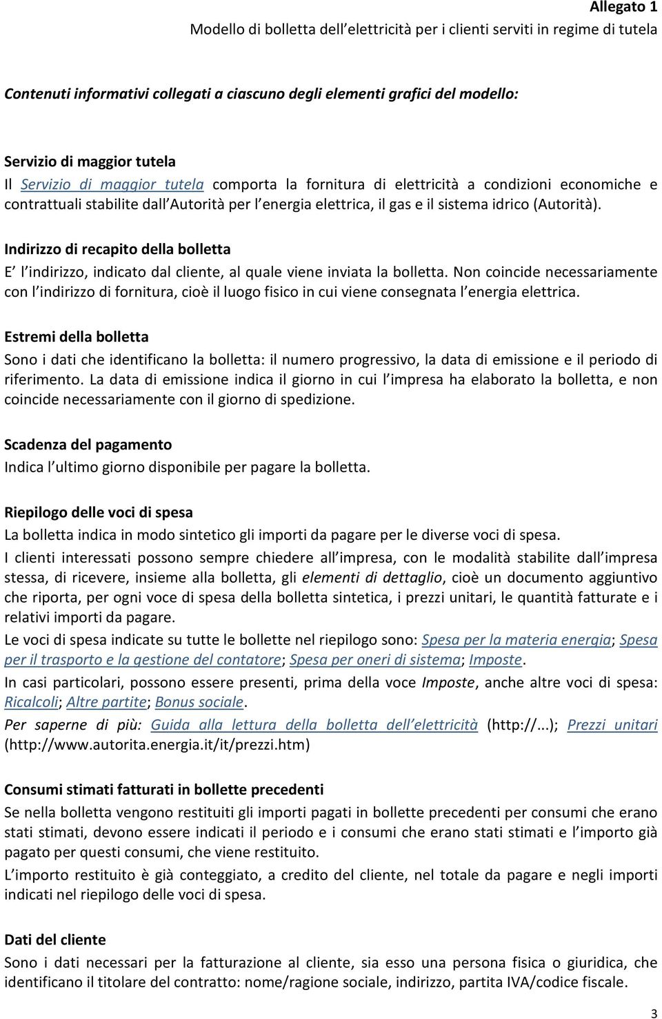 Indirizzo di recapito della bolletta E l indirizzo, indicato dal cliente, al quale viene inviata la bolletta.