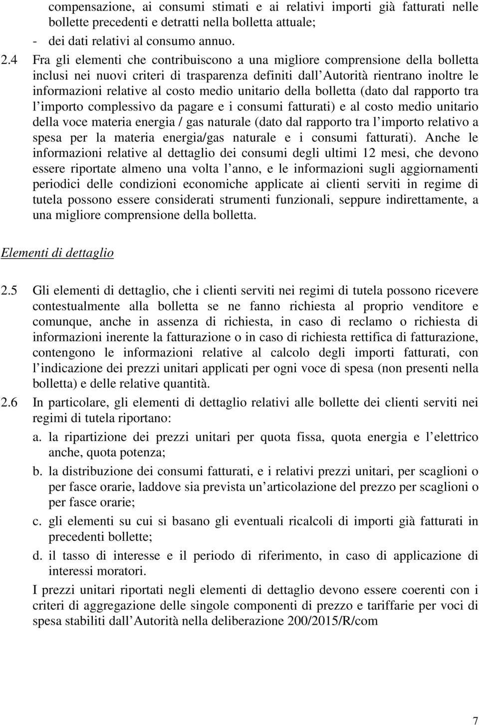 medio unitario della bolletta (dato dal rapporto tra l importo complessivo da pagare e i consumi fatturati) e al costo medio unitario della voce materia energia / gas naturale (dato dal rapporto tra