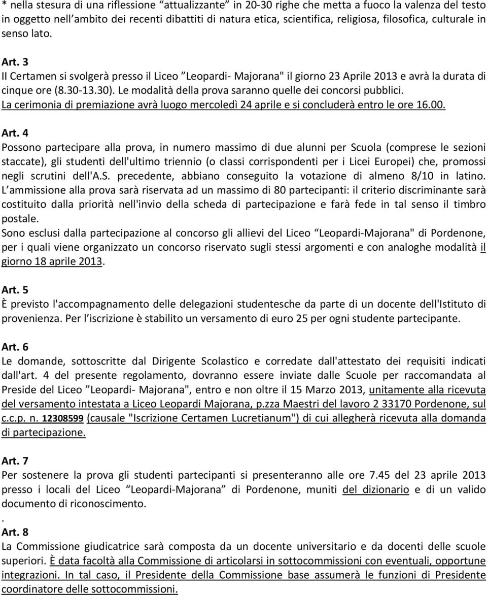 Le modalità della prova saranno quelle dei concorsi pubblici. La cerimonia di premiazione avrà luogo mercoledì 24 aprile e si concluderà entro le ore 16.00. Art.