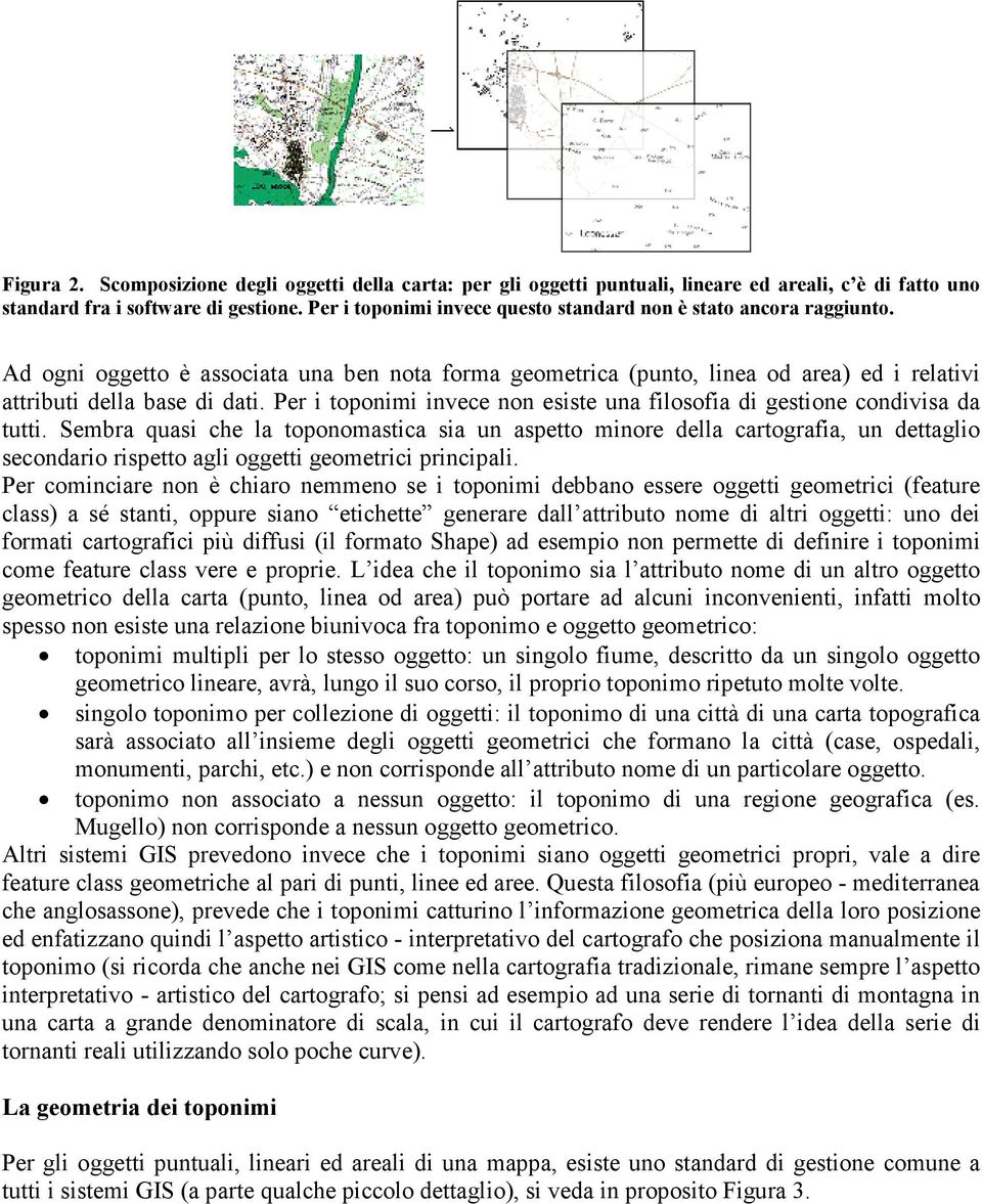 Per i toponimi invece non esiste una filosofia di gestione condivisa da tutti.