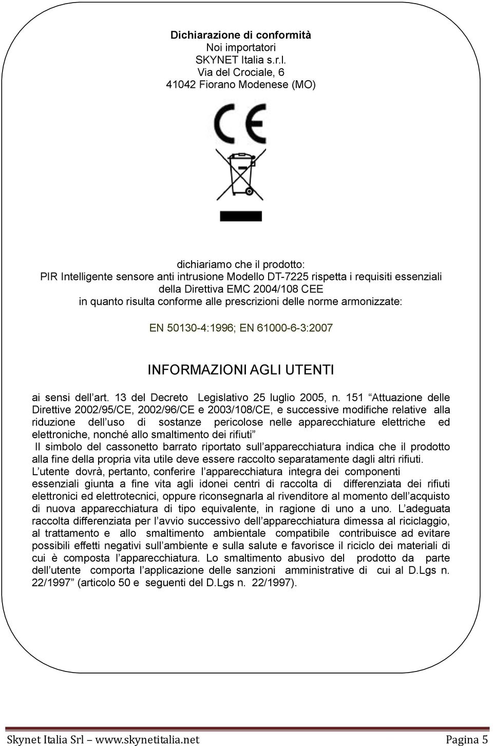 Via del Crociale, 6 41042 Fiorano Modenese (MO) dichiariamo che il prodotto: PIR Intelligente sensore anti intrusione Modello DT-7225 rispetta i requisiti essenziali della Direttiva EMC 2004/108 CEE