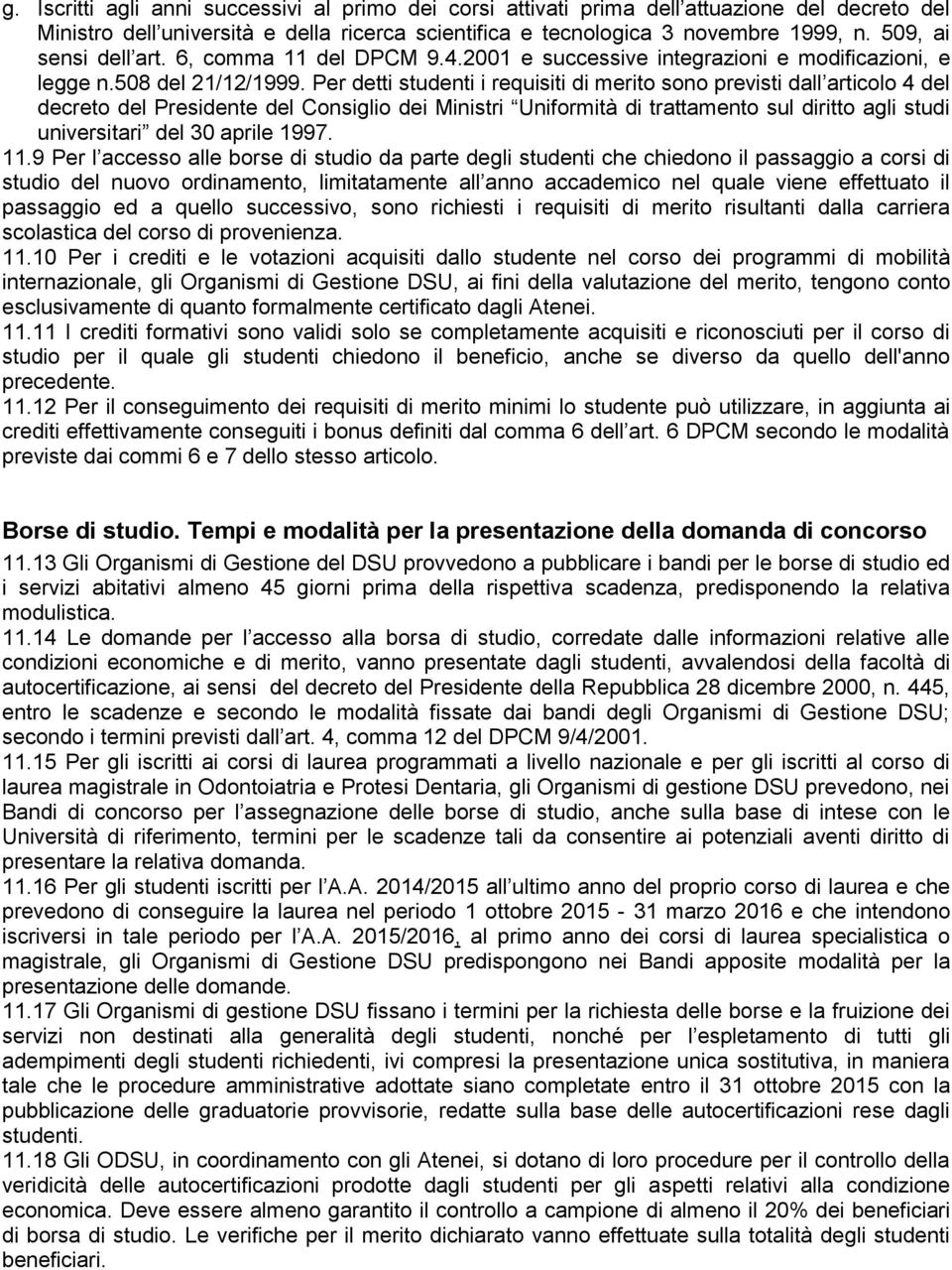 Per detti studenti i requisiti di merito sono previsti dall articolo 4 del decreto del Presidente del Consiglio dei Ministri Uniformità di trattamento sul diritto agli studi universitari del 30