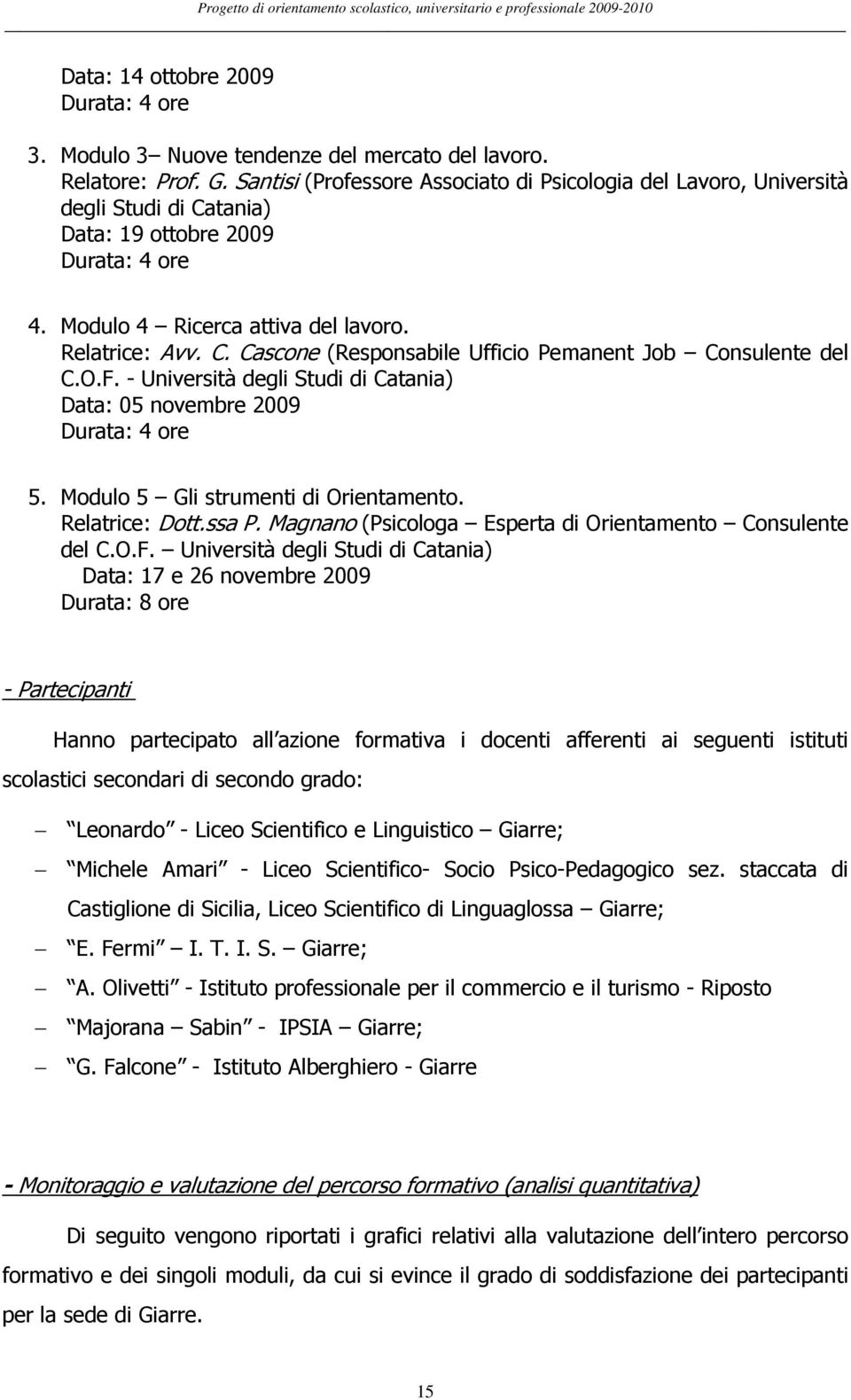 O.F. - Università degli Studi di Catania) Data: 0 novembre 009 Durata: ore. Modulo Gli strumenti di Orientamento. Relatrice: Dott.ssa P. Magnano (Psicologa Esperta di Orientamento Consulente del